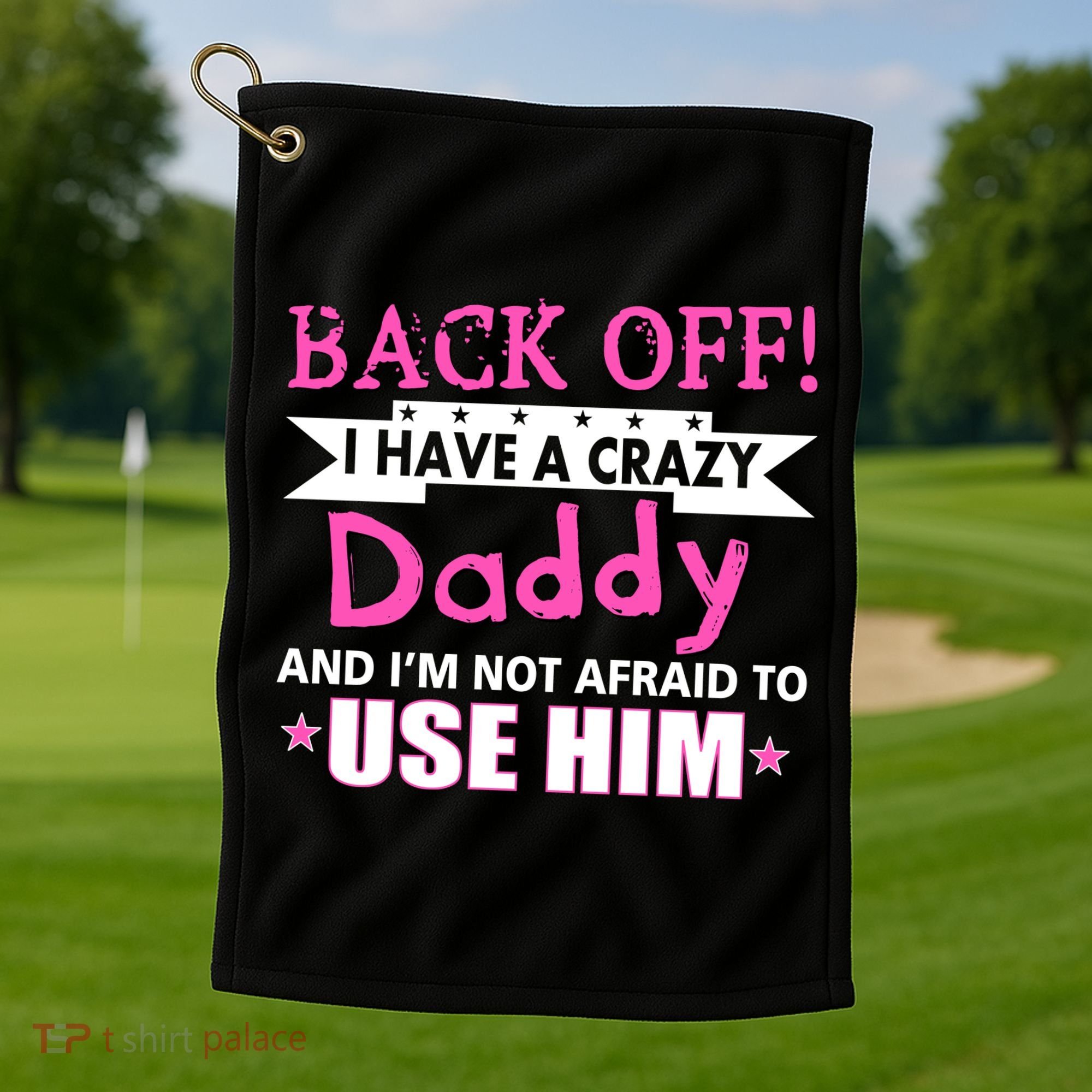 Back Off I Have A Crazy Daddy For Girls Golf Towel