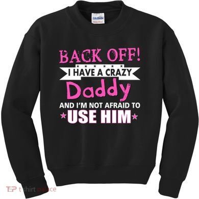 Back Off I Have A Crazy Daddy For Girls Kids Sweatshirt