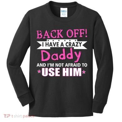 Back Off I Have A Crazy Daddy For Girls Kids Long Sleeve Shirt