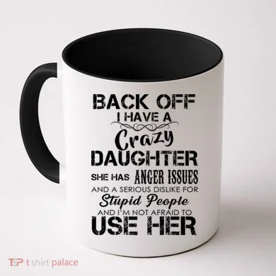 Back off I Have A Crazy Daughter Coffee Mug