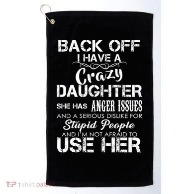 Back off I Have A Crazy Daughter Golf Towel
