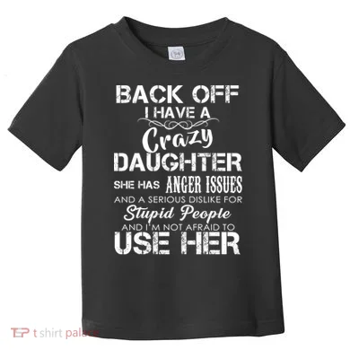 Back off I Have A Crazy Daughter Toddler T-Shirt