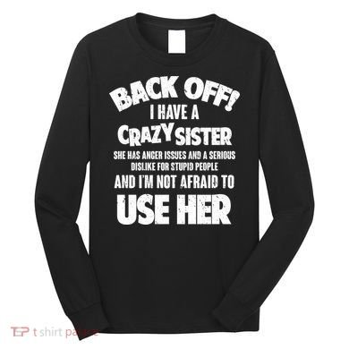 Back Off I Have a Crazy Sister Long Sleeve Shirt
