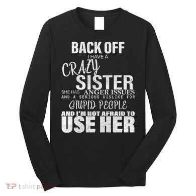 Back Off I Have A Crazy Sister Funny Long Sleeve Shirt