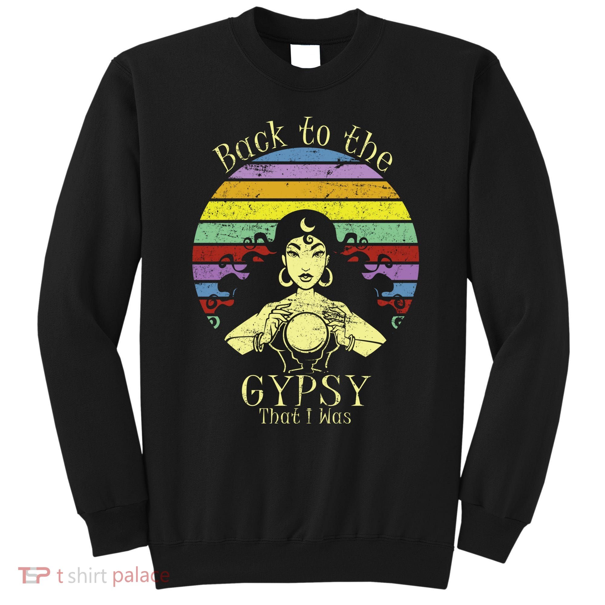 Back To The Gypsy I Was Sweatshirt
