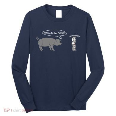 Bacon, I Am Your Father! No! Funny Pig Bacon Lover Long Sleeve Shirt