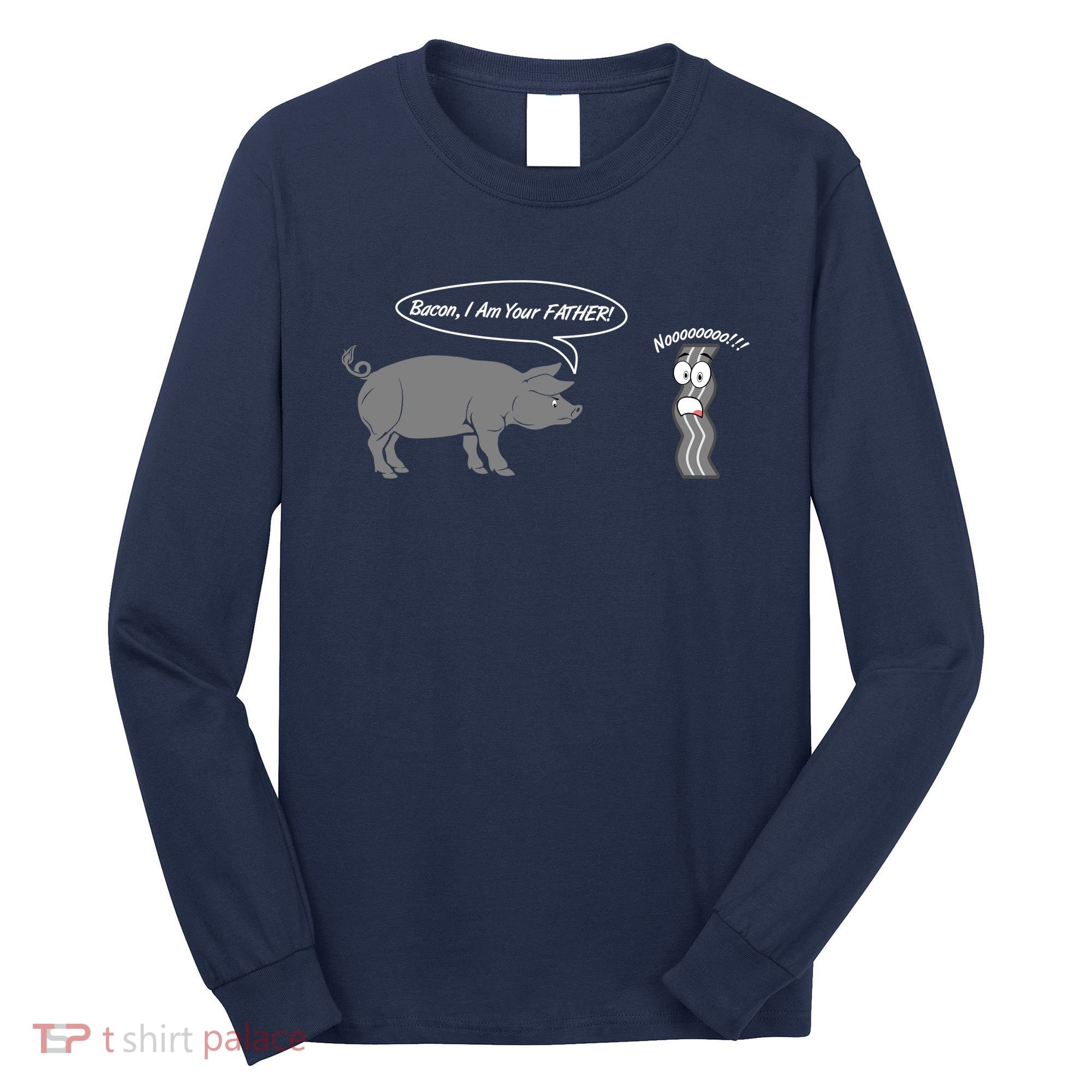 Bacon, I Am Your Father! No! Funny Pig Bacon Lover Long Sleeve Shirt