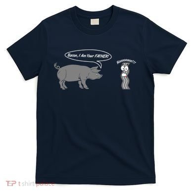 Bacon, I Am Your Father! No! Funny Pig Bacon Lover T-Shirt