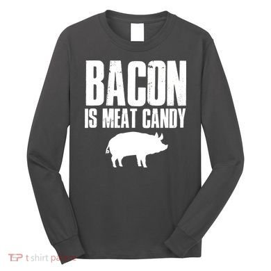 Bacon Is Meat Candy Long Sleeve Shirt