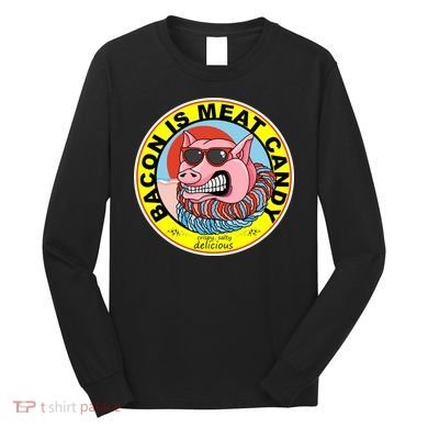 Bacon Is Meat Candy Pig Funny Long Sleeve Shirt