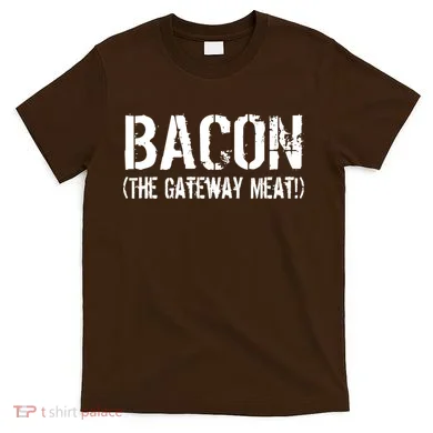 Bacon The Gateway Meat T-Shirt