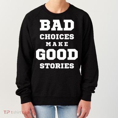 Bad Choices Make Good Stories Women's Sweatshirt