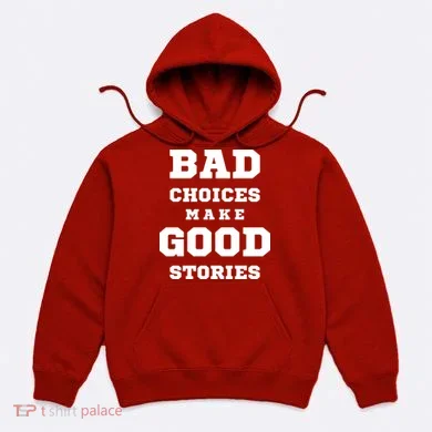 Bad Choices Make Good Stories Hoodie
