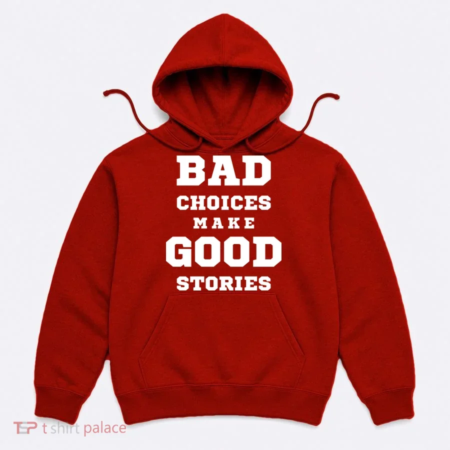Bad Choices Make Good Stories Hoodie