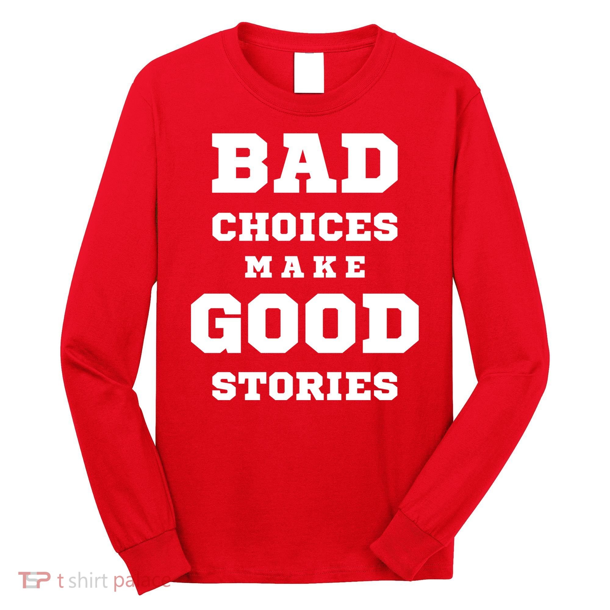 Bad Choices Make Good Stories Long Sleeve Shirt
