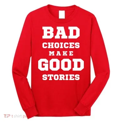 Bad Choices Make Good Stories Long Sleeve Shirt