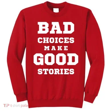 Bad Choices Make Good Stories Sweatshirt