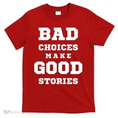 Bad Choices Make Good Stories T-Shirt
