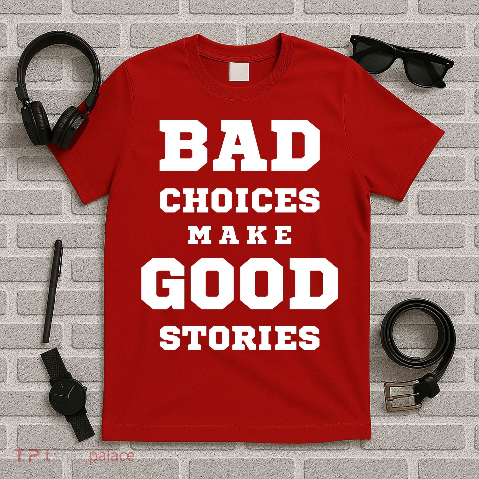 Bad Choices Make Good Stories T-Shirt