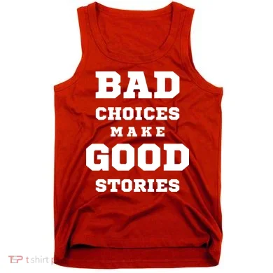 Bad Choices Make Good Stories Tank Top