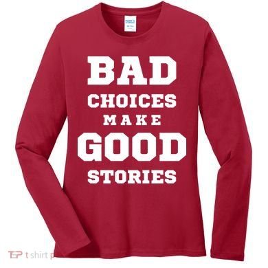 Bad Choices Make Good Stories Women's Long Sleeve Shirt