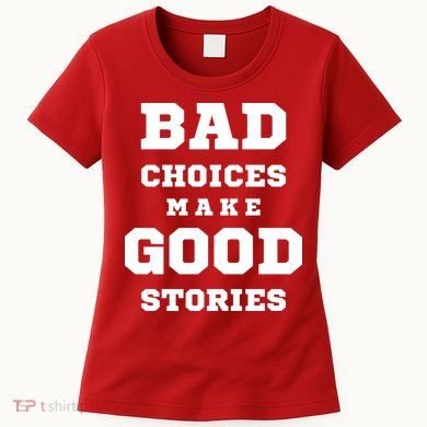Bad Choices Make Good Stories Women's T-Shirt