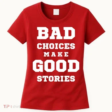 Bad Choices Make Good Stories Women's T-Shirt