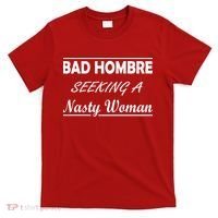Bad Hombre Seeking A Nasty Woman T-Shirt thumb 0