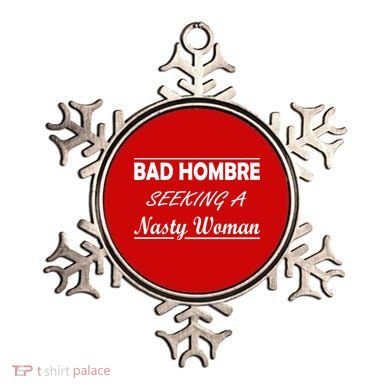 Bad Hombre Seeking A Nasty Woman Ornament