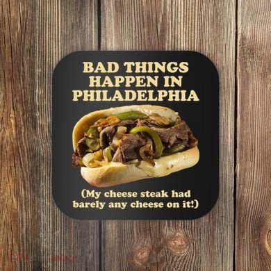 Bad Things Happen In Philadelphia  Coaster