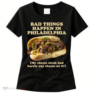 Bad Things Happen In Philadelphia  Women's T-Shirt