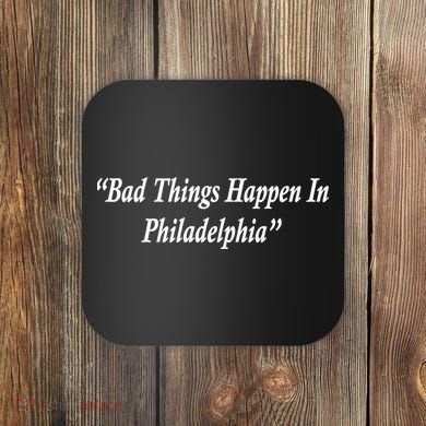 Bad Things Happen In Philadelphia Funny Coaster