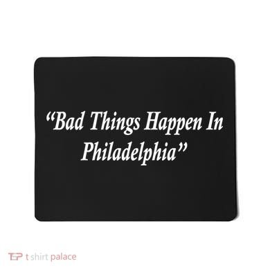 Bad Things Happen In Philadelphia Funny Mousepad