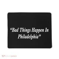 Bad Things Happen In Philadelphia Funny Mousepad thumb 0