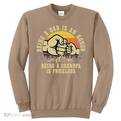 Being A Dad Is An Honor Being A Grandpa Is Priceless Sweatshirt