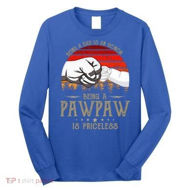 Being A Dad Is An Honor Being A Pawpaw Is Priceless Gift Long Sleeve Shirt