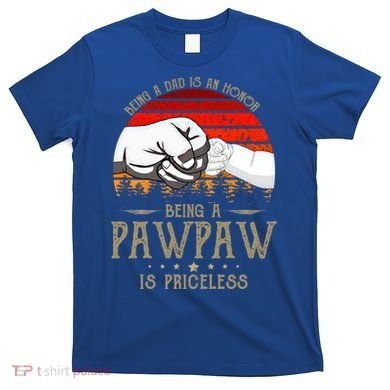 Being A Dad Is An Honor Being A Pawpaw Is Priceless Gift T-Shirt