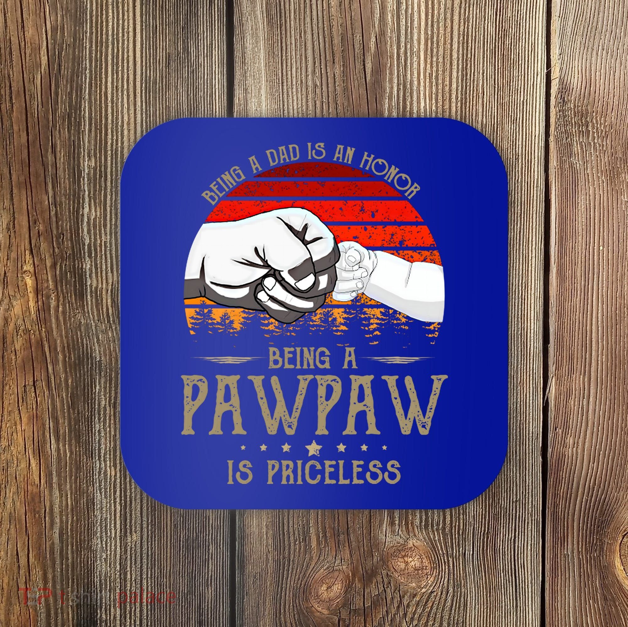 Being A Dad Is An Honor Being A Pawpaw Is Priceless Gift Coaster