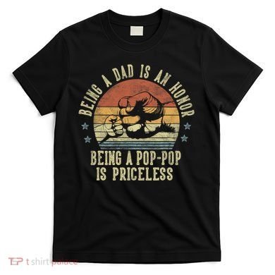 Being A Dad Is An Honor Being A Poppop Is Priceless Poppop T-Shirt