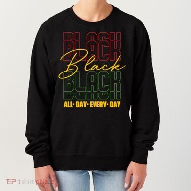 Black All Day Every Day Celebrating Black History Women's Sweatshirt