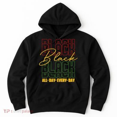 Black All Day Every Day Celebrating Black History Hoodie