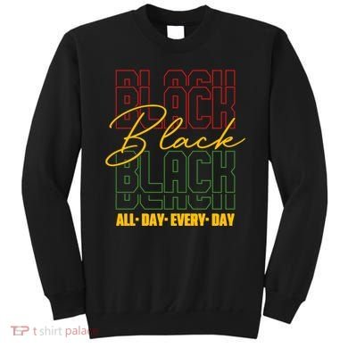 Black All Day Every Day Celebrating Black History Sweatshirt