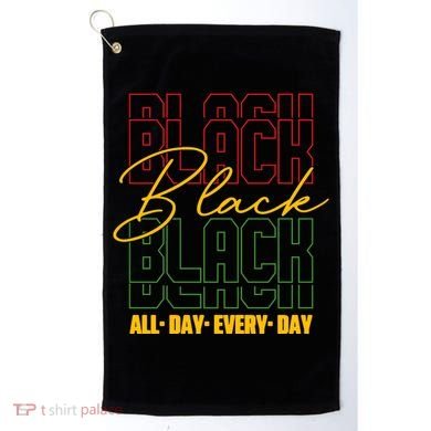 Black All Day Every Day Celebrating Black History Golf Towel