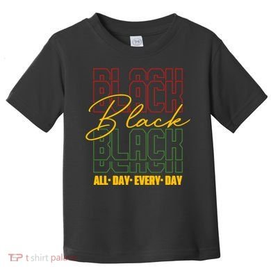 Black All Day Every Day Celebrating Black History Toddler T-Shirt