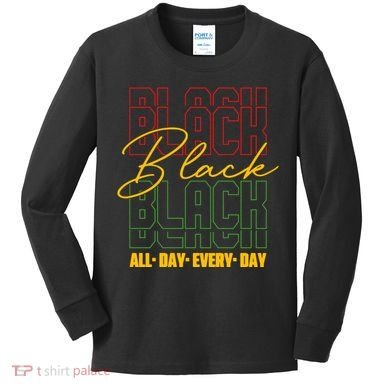 Black All Day Every Day Celebrating Black History Kids Long Sleeve Shirt