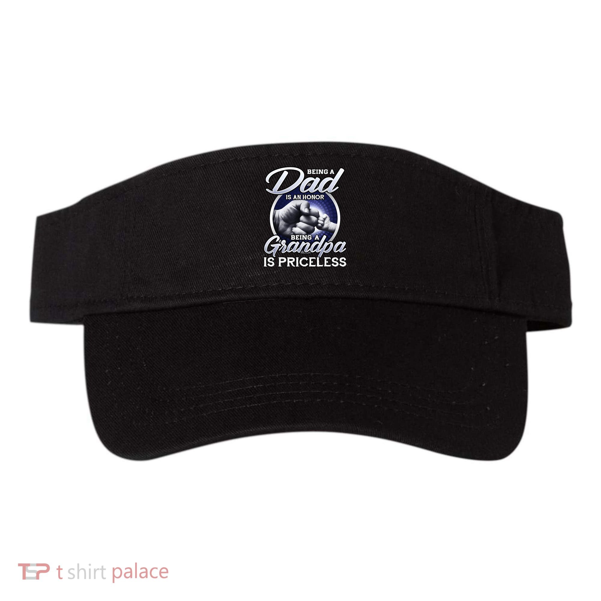 Being A Dad Is An Honor Being A Grandpa Is Priceless Visor