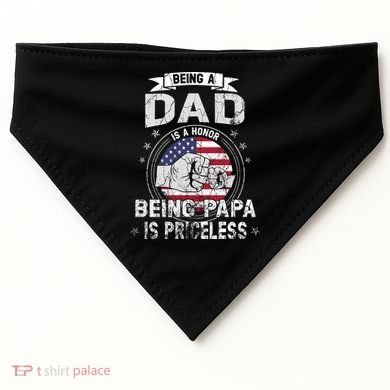 Being A Dad Is An Honor Being A Papa Is Priceless Funny Gift USA-Made Doggie Bandana