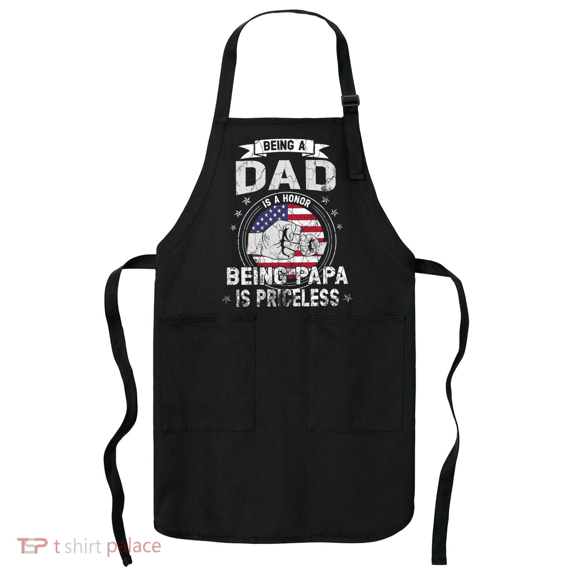 Being A Dad Is An Honor Being A Papa Is Priceless Funny Gift Apron