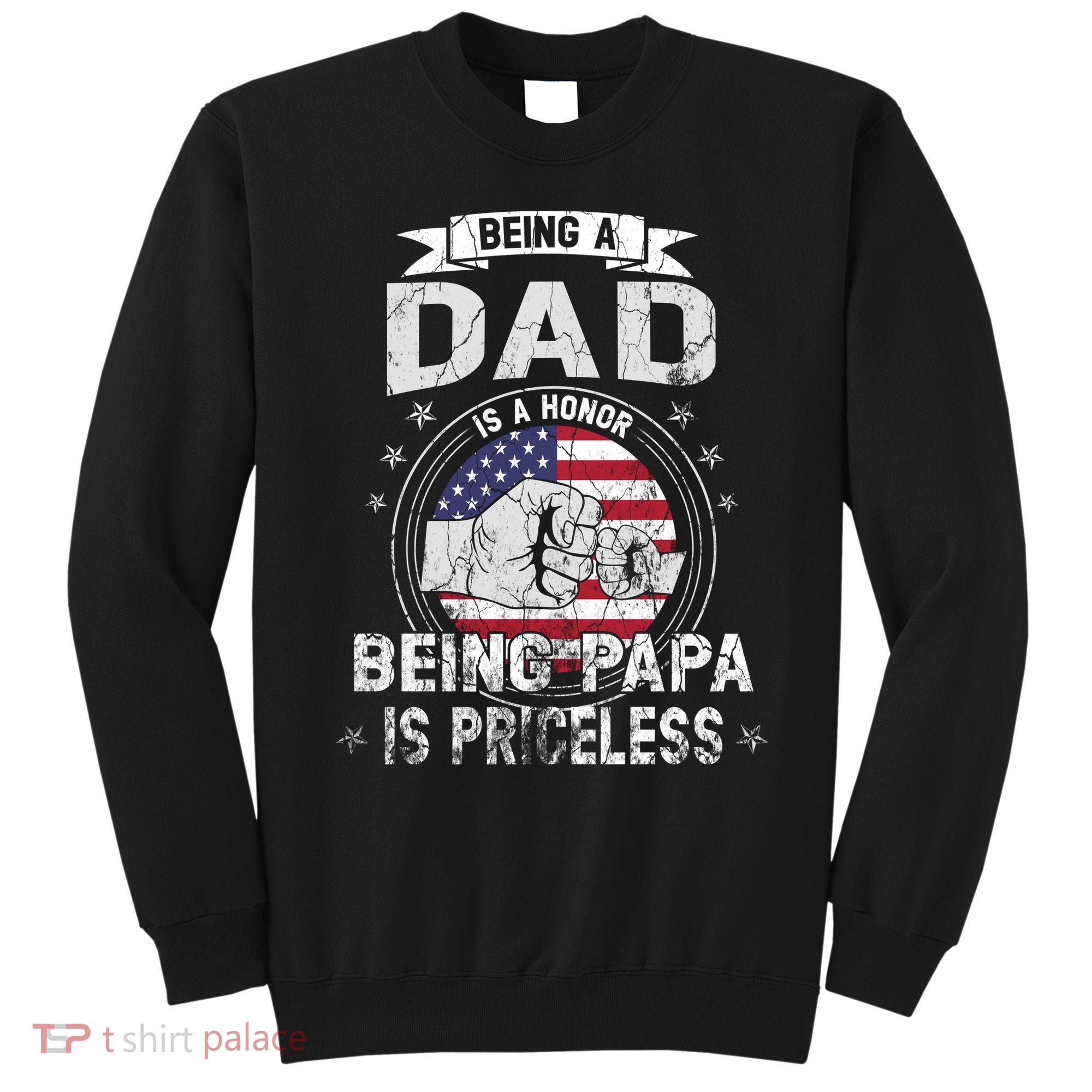 Being A Dad Is An Honor Being A Papa Is Priceless Funny Gift Sweatshirt