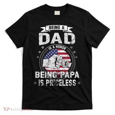 Being A Dad Is An Honor Being A Papa Is Priceless Funny Gift T-Shirt
